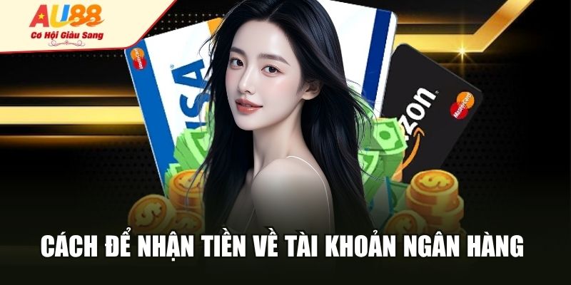 Cách để nhận tiền về tài khoản ngân hàng