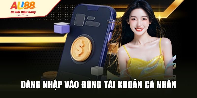 Đăng nhập vào đúng tài khoản cá nhân